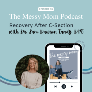 Read more about the article Recovery After C-Section with Dr. Sam Dawson Tandy, DPT | Messy Mom Podcast Ep 36