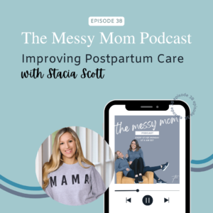 Read more about the article Improving Postpartum Care with Stacia Scott | Messy Mom Podcast Ep 38