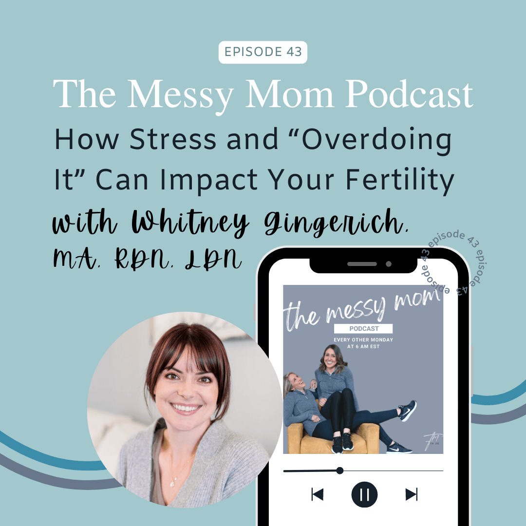 You are currently viewing How Stress and “Overdoing It” Can Impact Your Fertility with Whitney Gingerich, MA, RDN, LDN | Messy Mom Podcast Ep 43