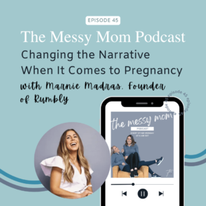 Read more about the article Changing the Narrative When It Comes to Pregnancy with Marnie Madras, Founder of Rumbly | Messy Mom Podcast Ep 45