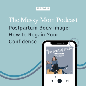 Read more about the article Postpartum Body Image: How to Regain Your Confidence | Messy Mom Podcast Ep 46