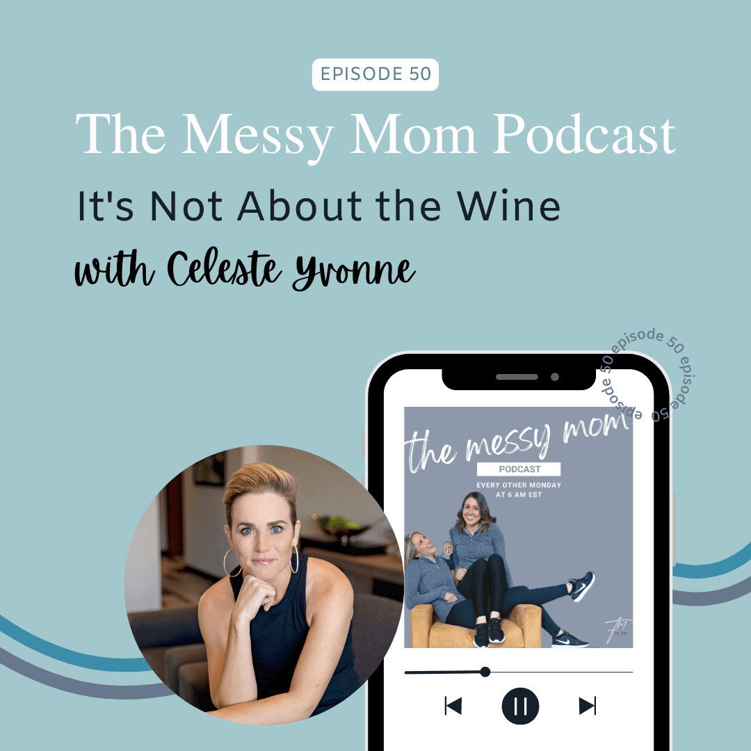 Read more about the article It’s Not About the Wine with Celeste Yvonne | Messy Mom Podcast Ep 50